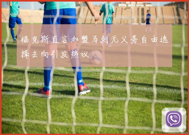 福克斯直言加盟马刺无义务自由选择去向引发热议