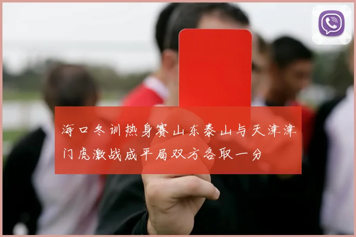 海口冬训热身赛山东泰山与天津津门虎激战成平局双方各取一分